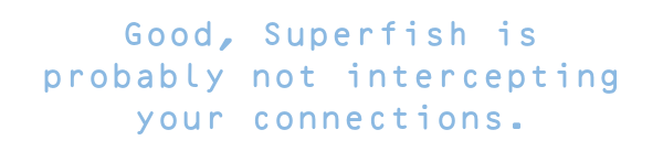 Good, you seem not to trust the Superfish CA.